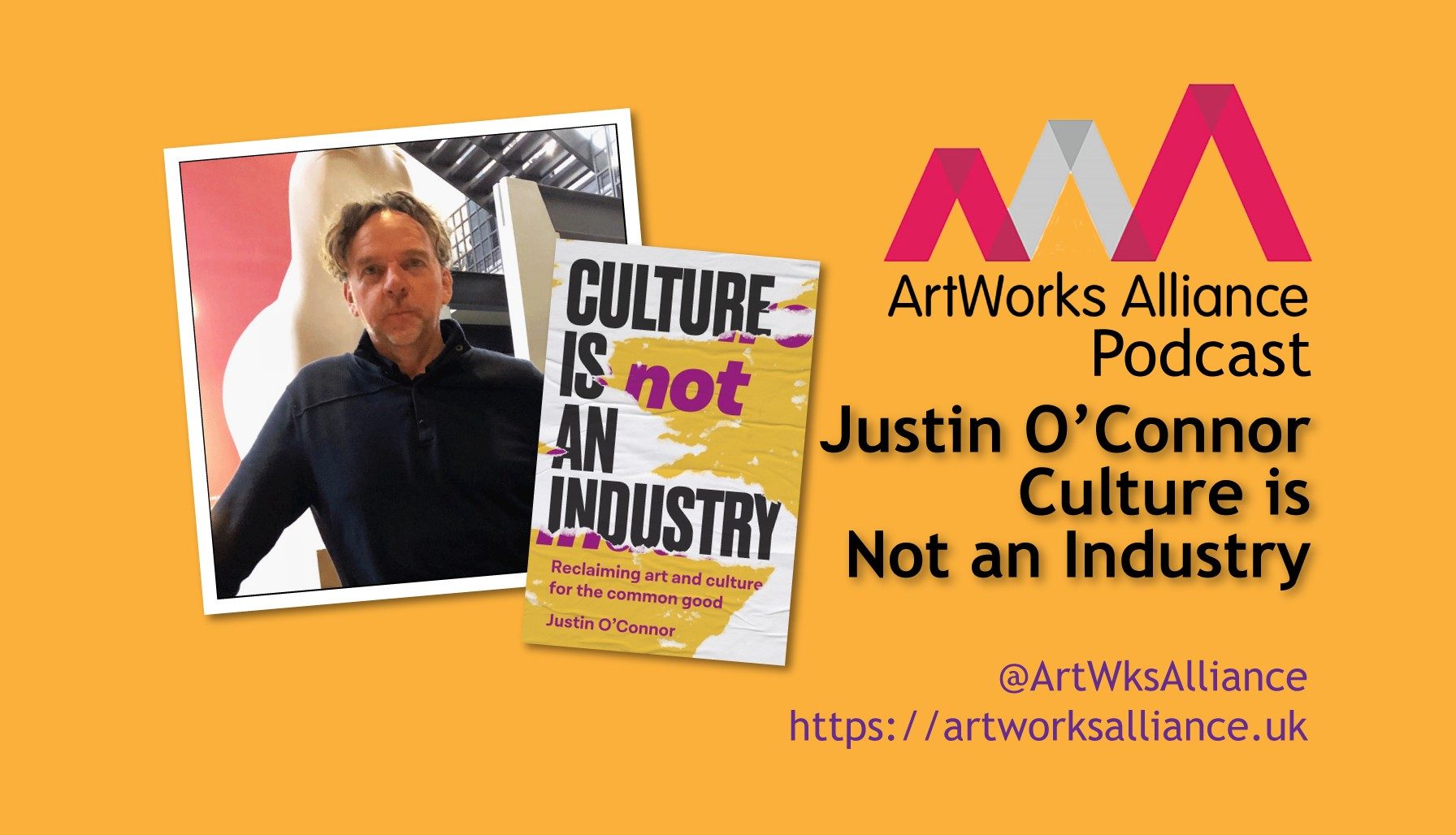 ArtWorks Alliance Podcast – Justin O’Connor Culture is Not an Industry